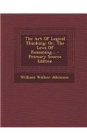 The Art of Logical Thinking: Or, the Laws of Reasoning... - Primary Source Edition