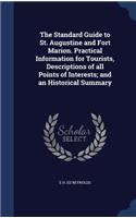 The Standard Guide to St. Augustine and Fort Marion. Practical Information for Tourists, Descriptions of all Points of Interests; and an Historical Summary
