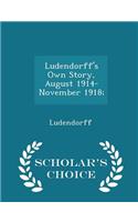 Ludendorff's Own Story, August 1914-November 1918; - Scholar's Choice Edition