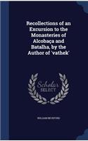 Recollections of an Excursion to the Monasteries of Alcobaça and Batalha, by the Author of 'vathek'