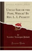 Uncle Sam or the Pope, Which? by REV. L. L Pickett (Classic Reprint)