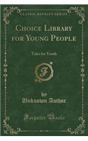 Choice Library for Young People: Tales for Youth (Classic Reprint)