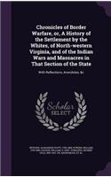 Chronicles of Border Warfare, or, A History of the Settlement by the Whites, of North-western Virginia, and of the Indian Wars and Massacres in That Section of the State