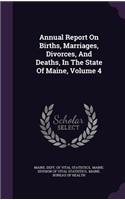 Annual Report on Births, Marriages, Divorces, and Deaths, in the State of Maine, Volume 4
