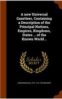 A New Universal Gazetteer, Containing a Description of the Principal Nations, Empires, Kingdoms, States ... of the Known World ..