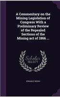 A Commentary on the Mining Legislation of Congress with a Preliminary Review of the Repealed Sections of the Mining Act of 1866 ...