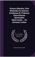 Eremus Mystica, Sive Methodus In Secessu Octiduano Et Triduano Exercitiorum Spiritualim Observanda ... Ex Germano Latine: (English)