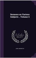 Sermons on Various Subjects .. Volume 4