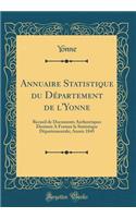 Annuaire Statistique Du DÃ©partement de l'Yonne: Recueil de Documents Authentiques DestinÃ©s a Former La Statistique DÃ©partementale; AnnÃ©e 1845 (Classic Reprint)