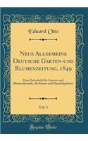 Neue Allgemeine Deutsche Garten-Und Blumenzeitung, 1849, Vol. 5: Eine Zeitschrift Fï¿½r Garten-Und Blumenfreunde, Fï¿½r Kunst-Und Handelsgï¿½rtner (Classic Reprint)