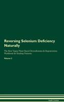 Reversing Selenium Deficiency Naturally the Raw Vegan Plant-Based Detoxification & Regeneration Workbook for Healing Patients. Volume 2
