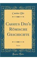 Cassius Dio's Römische Geschichte, Vol. 6 (Classic Reprint)