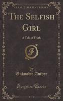 The Selfish Girl: A Tale of Truth (Classic Reprint)