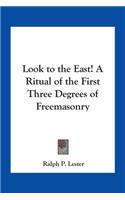 Look to the East! A Ritual of the First Three Degrees of Freemasonry