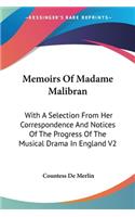 Memoirs Of Madame Malibran: With A Selection From Her Correspondence And Notices Of The Progress Of The Musical Drama In England V2