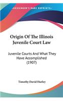 Origin Of The Illinois Juvenile Court Law: Juvenile Courts And What They Have Accomplished (1907)