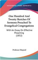 One Hundred And Twenty Sketches Of Sermons Preached To Evangelical Congregations: With An Essay On Effective Preaching (1852)