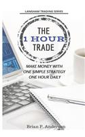 The 1 Hour Trade: Make Money With One Simple Strategy, One Hour Daily