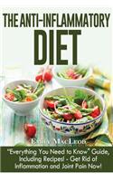 The Anti-Inflammatory Diet: "everything You Need to Know" Guide, Including Recipes! Get Rid of Inflammation and Joint Pain Now!