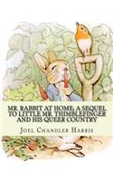 Mr. Rabbit at home; a sequel to Little Mr. Thimblefinger and his queer country: By: Joel Chandler Harris, illustrations By: Oliver Herford(1863-1935) was an American writer, artist and illustrator who has been called "The Americ