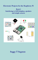 Electronic Projects for the Raspberry Pi: Book 1 - Interfacing to LED displays, speakers and simple sensors(1 Electronic Projects for the Raspberry Pi)