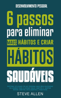 Desenvolvimento pessoal: 6 passos para eliminar maus hábitos e criar hábitos saudáveis: Sistema utilizado pelas pessoas mais bem-sucedidas do mundo para eliminar maus hábito(3 Sucesso E Produtividade Sem Limites)