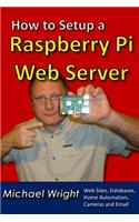 How to Setup a Raspberry Pi Web Server: Web Sites, Home Automation, Security Cameras and Email