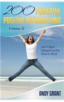 200 Powerful Positive Affirmations Volume II and 6 Super Chargers to Put Them to Work