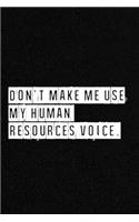 Don't Make Me Use My Human Resources Voice. - NoteBook
