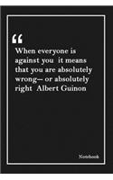 When everyone is against you it means that you are absolutely wrong-- or absolutely right Albert Guinon: Inspirational Journal to Write In - Blank Lined Notebook With Inspirational Quotes - Diary - Lined 120 Pages (6 x 9 Large) (Inspirational Journals)