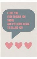 I love you even though you snore: Valentine's Day Gift - Blush Notebook in a cute Design - 6" x 9" (15.24 x 22.86 cm)