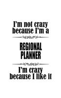 I'm Not Crazy Because I'm A Regional Planner I'm Crazy Because I like It: Personal Regional Planner Notebook, Journal Gift, Diary, Doodle Gift or Notebook - 6 x 9 Compact Size- 109 Blank Lined Pages