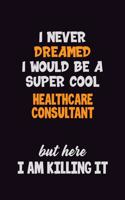 I Never Dreamed I would Be A Super Cool Healthcare Consultant But Here I Am Killing It