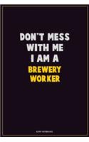 Don't Mess With Me, I Am A Brewery Worker: Career Motivational Quotes 6x9 120 Pages Blank Lined Notebook Journal