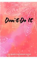 Don't Do It: A notebook/journal with positive inspirational and motivational quotes from life's great philosophers for your plans, ideas or your thoughts on what