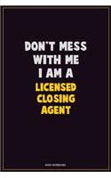 Don't Mess With Me, I Am A Licensed closing agent: Career Motivational Quotes 6x9 120 Pages Blank Lined Notebook Journal