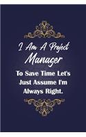 I Am a Project Manager to Save Time Let's Just Assume I'm Always Right.