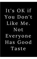 It's OK if You Don't Like Me. Not Everyone Has Good Taste: Blank Lined Journal 6x9 -Great Gift Idea for Coworkers - Office Gag Gifts for Women and Men