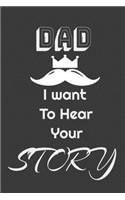 Dad I want to hear your story: A father's guided journal or Notebook for his childhood and teen age memories of and his life