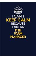 I Can't Keep Calm Because I Am An Fish Farm Manager: Career journal, notebook and writing journal for encouraging men, women and kids. A framework for building your career.