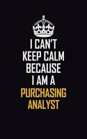 I Can't Keep Calm Because I Am A Purchasing Analyst: Motivational Career Pride Quote 6x9 Blank Lined Job Inspirational Notebook Journal