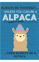 Always Be Yourself Unless You Can Be a Alpaca Then Always Be a Alpaca: Cute Blank Line Notebook, Diary, Journal or Planner / 6 x 9 / 110 Lined Pages / Great Gift Idea ... Journaling Writing or Doodles Better Then Card