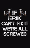 If Erik Can't Fix It We're All Screwed: Personalized Handyman Journal - Gift Notebook