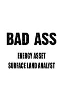 Bad Ass Energy Asset Surface Land Analyst: Awesome Energy Asset Surface Land Analyst Notebook, Energy Asset Surface Land Analysis Journal Gift, Diary, Doodle Gift or Notebook - 6 x 9 Compact 