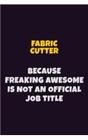 Fabric Cutter, Because Freaking Awesome Is Not An Official Job Title: 6X9 Career Pride Notebook Unlined 120 pages Writing Journal