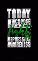 Today I Choose To Fight Depression Awareness: Unruled Composition Book