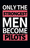 Only The Strongest Men Become Pilots: Funny Pilot Notebook/Journal (6" X 9") Great Gift Idea For Birthday Or Christmas For Pilots