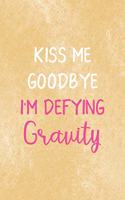 Kiss Me Goodbye I'm Defying Gravity