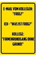 E-Mail vom Kollegen: "FROG?" - Ich: "Was ist FROG?" Kollege: "Firmenrundgang ohne Grund!" Notizbuch - Geschenke für Büro, Arbeitskollegen, Kollegen, Mitarbeiter