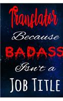 Translator Because Badass Isn't a Job Title: The perfect gift for the professional in your life - Funny 119 page lined journal!